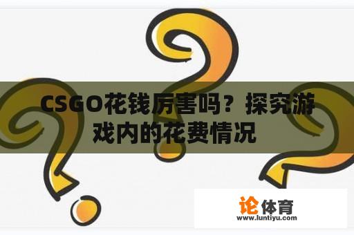CSGO花钱厉害吗?探究游戏内的花费情况 CSGO花钱厉害吗?探究游戏内的花费情况