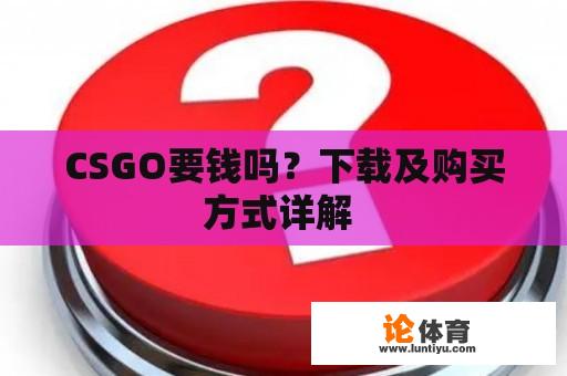 CSGO要钱吗？下载及购买方式详解 