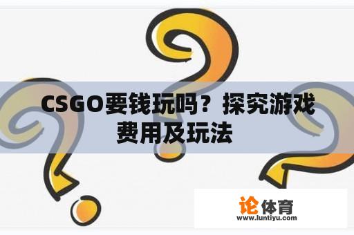 CSGO要钱玩吗？探究游戏费用及玩法 