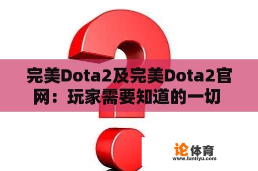 完美Dota2及完美Dota2官网：玩家需要知道的一切 