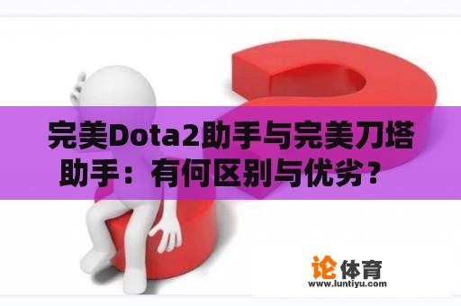 完美Dota2助手与完美刀塔助手：有何区别与优劣？ 