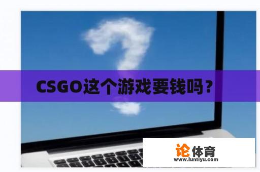 CSGO这个游戏要钱吗？ 