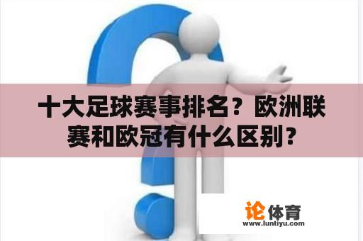 十大足球赛事排名？欧洲联赛和欧冠有什么区别？