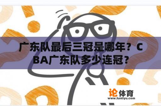 广东队最后三冠是哪年？CBA广东队多少连冠？