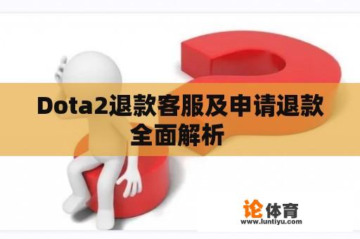 Dota2退款客服及申请退款全面解析 