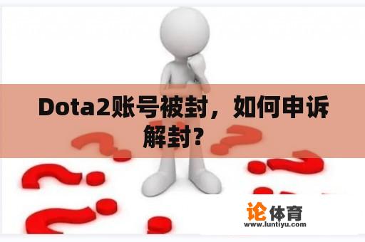 Dota2账号被封，如何申诉解封？ 