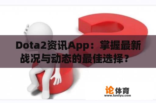 Dota2资讯App：掌握最新战况与动态的最佳选择？ 