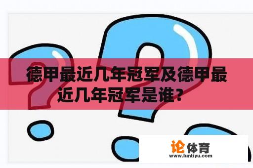 德甲最近几年冠军及德甲最近几年冠军是谁？ 