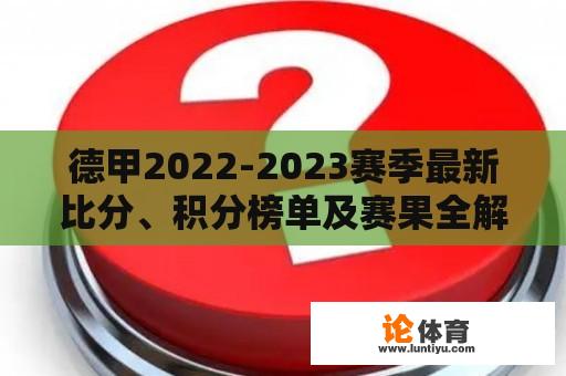 德甲2022-2023赛季最新比分、积分榜单及赛果全解析 