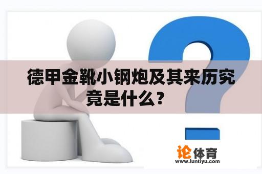 德甲金靴小钢炮及其来历究竟是什么？ 