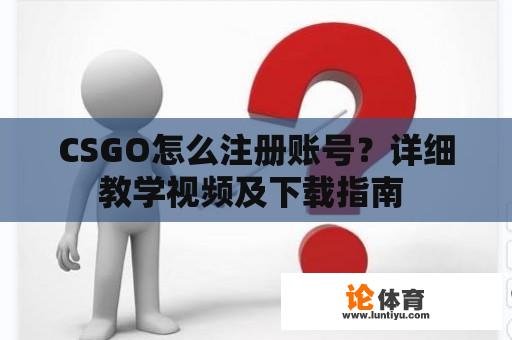 CSGO怎么注册账号？详细教学视频及下载指南 