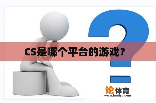 CS是哪个平台的游戏？ 