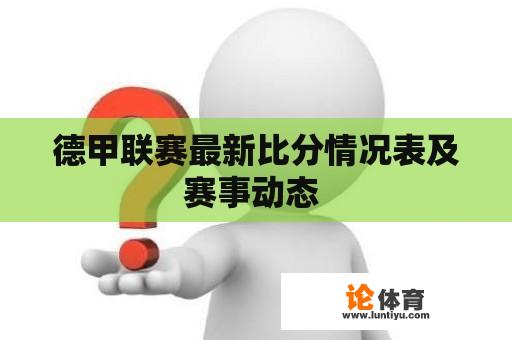 德甲联赛最新比分情况表及赛事动态 