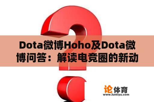 Dota微博Hoho及Dota微博问答：解读电竞圈的新动态 