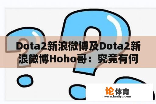 Dota2新浪微博及Dota2新浪微博Hoho哥：究竟有何玄机？ 