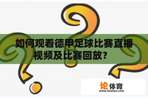 如何观看德甲足球比赛直播视频及比赛回放？ 