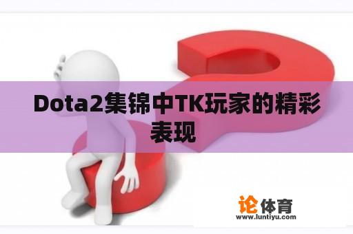 Dota2集锦中TK玩家的精彩表现 