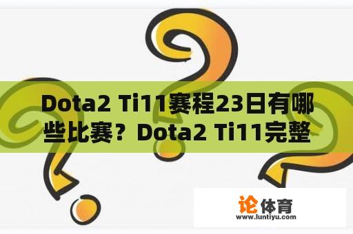 Dota2 Ti11赛程23日有哪些比赛？Dota2 Ti11完整赛程表是怎样的？ 