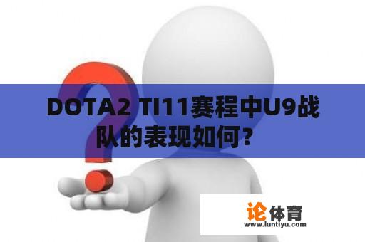 DOTA2 TI11赛程中U9战队的表现如何? DOTA2 TI11赛程中U9战队的表现如何?