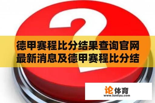 德甲赛程比分结果查询官网最新消息及德甲赛程比分结果查询官网最新动态 