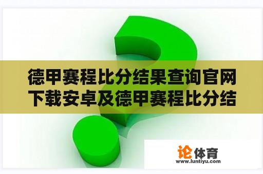 德甲赛程比分结果查询官网下载安卓及德甲赛程比分结果查询官网下载安卓版 