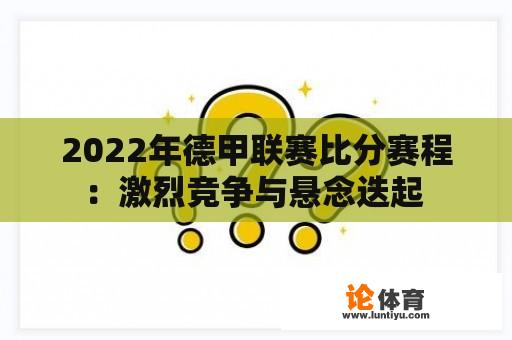 2022年德甲联赛比分赛程：激烈竞争与悬念迭起 