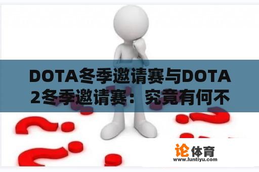 DOTA冬季邀请赛与DOTA2冬季邀请赛：究竟有何不同？ 