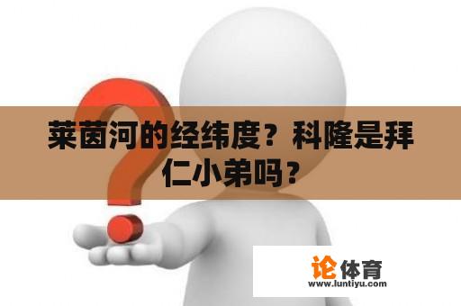 莱茵河的经纬度？科隆是拜仁小弟吗？