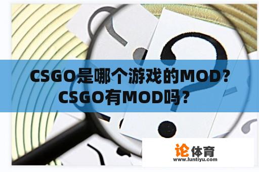 CSGO是哪个游戏的MOD？CSGO有MOD吗？ 