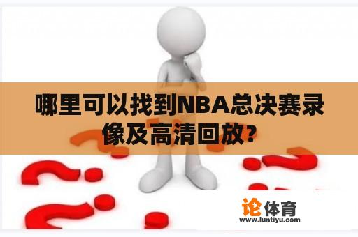 哪里可以找到NBA总决赛录像及高清回放？