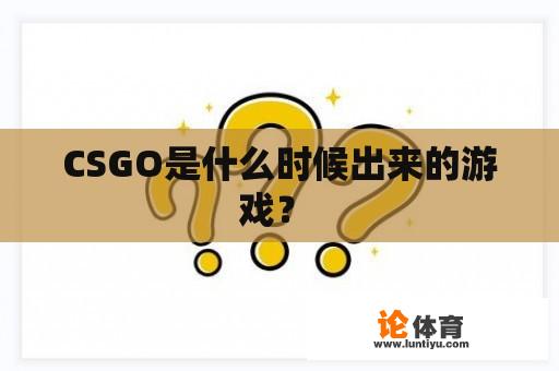 CSGO是什么时候出来的游戏？ 