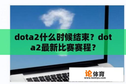 dota2什么时候结束？dota2最新比赛赛程？