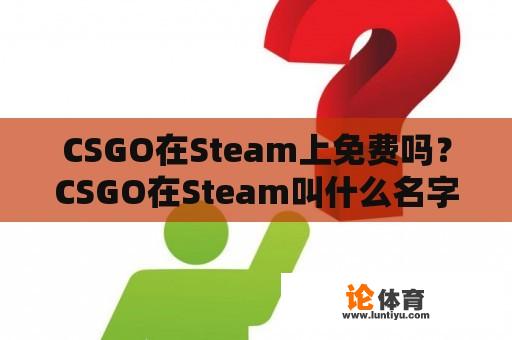 CSGO在Steam上免费吗？CSGO在Steam叫什么名字？ 