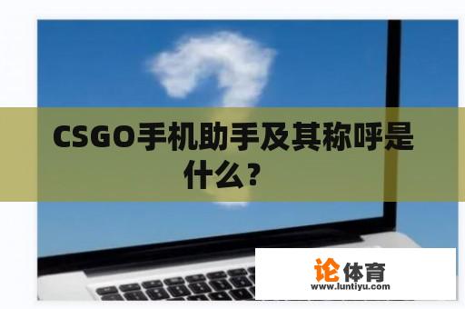 CSGO手机助手及其称呼是什么？ 