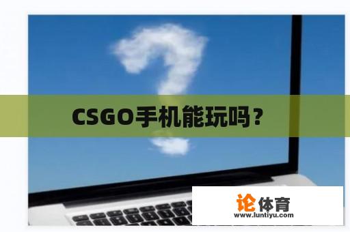 CSGO手机能玩吗？ 