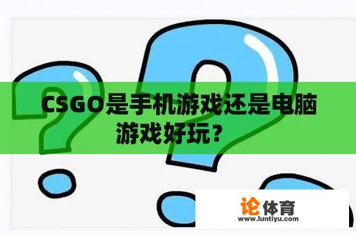 CSGO是手机游戏还是电脑游戏好玩？ 