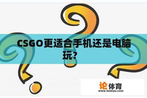 CSGO更适合手机还是电脑玩？ 