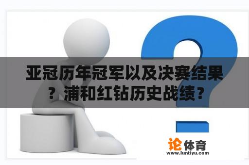 亚冠历年冠军以及决赛结果？浦和红钻历史战绩？