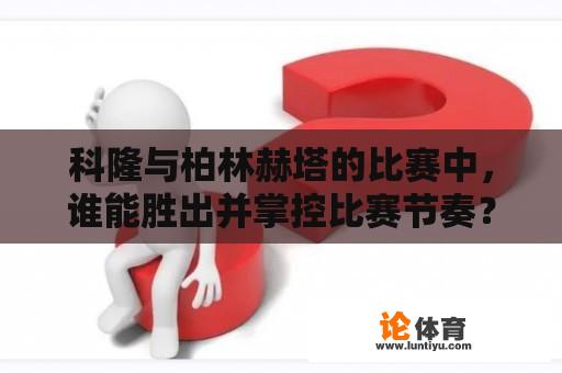 科隆与柏林赫塔的比赛中，谁能胜出并掌控比赛节奏？ 