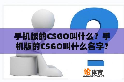 手机版的CSGO叫什么？手机版的CSGO叫什么名字？ 