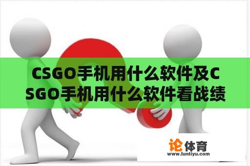 CSGO手机用什么软件及CSGO手机用什么软件看战绩？ 