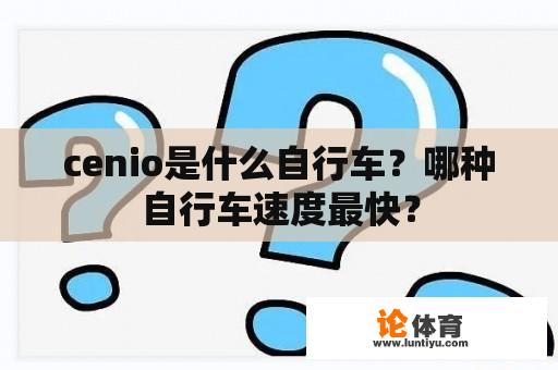 cenio是什么自行车？哪种自行车速度最快？