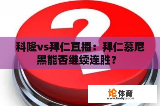 科隆vs拜仁直播：拜仁慕尼黑能否继续连胜？ 