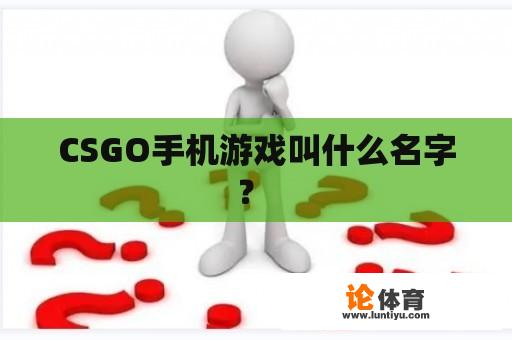 CSGO手机游戏叫什么名字？ 