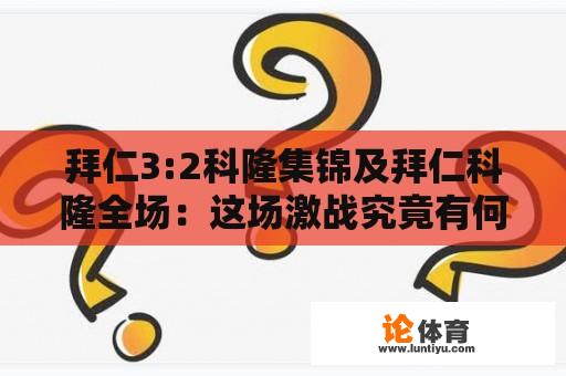 拜仁3:2科隆集锦及拜仁科隆全场：这场激战究竟有何精彩之处？ 