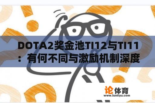 DOTA2奖金池TI12与TI11：有何不同与激励机制深度剖析 