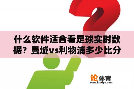 什么软件适合看足球实时数据？曼城vs利物浦多少比分？