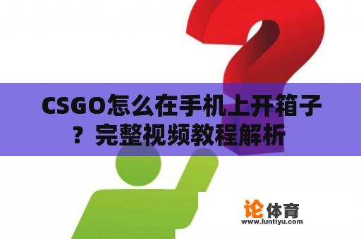 CSGO怎么在手机上开箱子？完整视频教程解析 