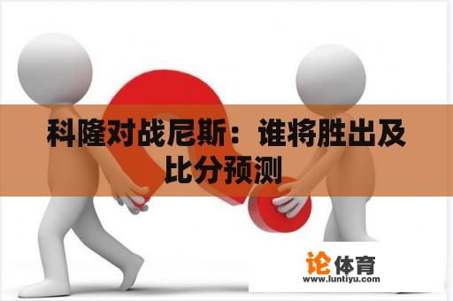 科隆对战尼斯：谁将胜出及比分预测 