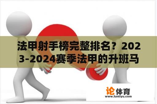 法甲射手榜完整排名？2023-2024赛季法甲的升班马球队？